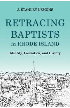 Poza produsului Retracing Baptists in Rhode Island: Identity, Formation, and History - J. Stanley Lemons