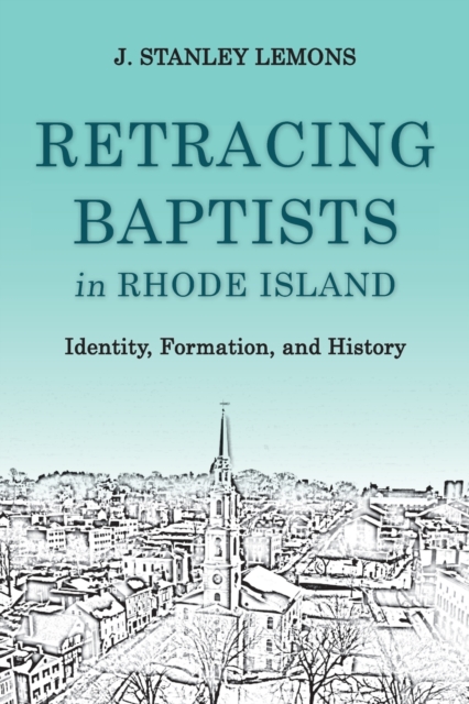 Retracing Baptists in Rhode Island: Identity, Formation, and History - J. Stanley Lemons