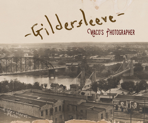 Gildersleeve: Waco's Photographer - Fred Gildersleeve