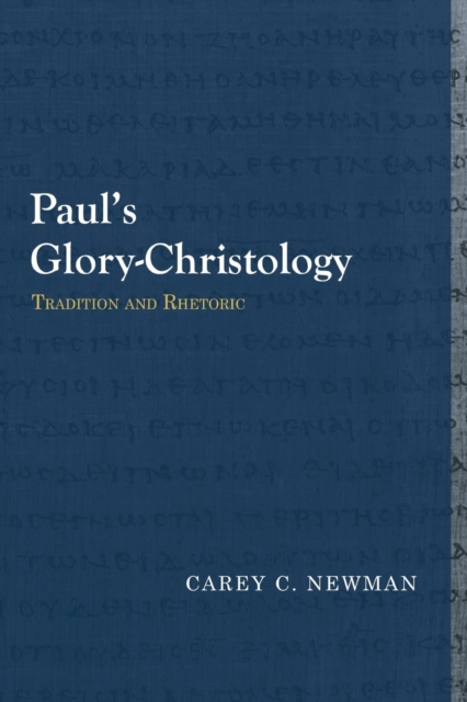 Paul's Glory-Christology: Tradition and Rhetoric - Carey C. Newman