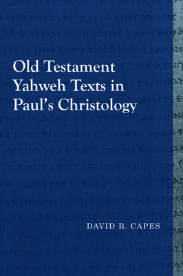 Old Testament Yahweh Texts in Paul's Christology - David B. Capes