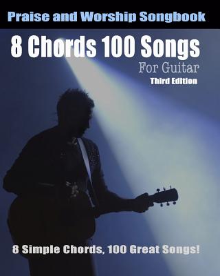 8 Chords 100 Songs Worship Guitar Songbook: 8 Simple Chords, 100 Great Songs - Third Edition - Eric Michael Roberts