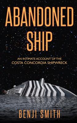 Abandoned Ship: An intimate account of the Costa Concordia shipwreck - Benji Smith