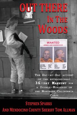 Out There In The Woods: The Day-by-Day Account of the Extraordinary 36-Day Manhunt for a Double-Murderer on the Northern California Coast - Tom Allman
