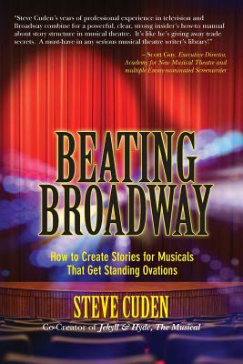 Beating Broadway: How to Create Stories for Musicals That Get Standing Ovations - Steve Cuden
