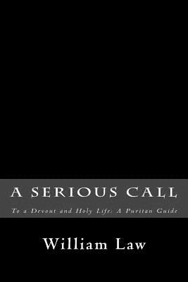 A Serious Call to a Devout and Holy Life: A Puritan Guide - William Law