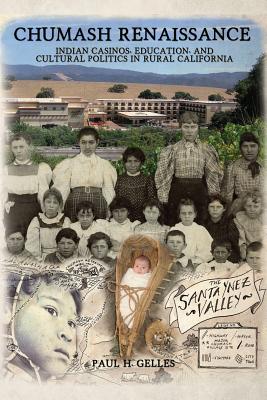 Chumash Renaissance: Indian Casinos, Education, and Cultural Politics in Rural California - Paul H. Gelles