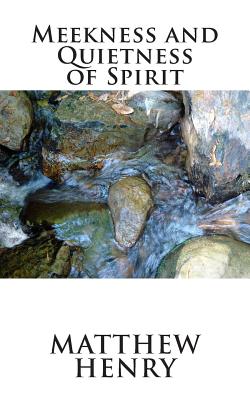 Meekness and Quietness of Spirit - Matthew Henry
