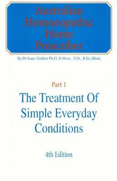 Coperta cărții 'Australian Homeopathic Home Prescriber: Part 1: The Treatment of Simple Everyday Conditions - Isaac Golden'