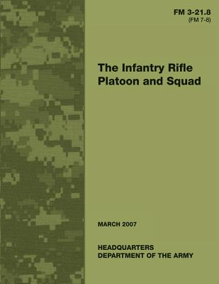 The Infantry Rifle Platoon and Squad (FM 3-21.8 / 7-8) - Department Of The Army