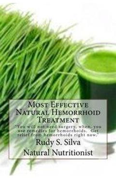 Most Effective Natural Hemorrhoid Treatment: You will not need surgery, when, you use remedies for hemorrhoids. Get relief from hemorrhoids right now. - Rudy S. Silva 