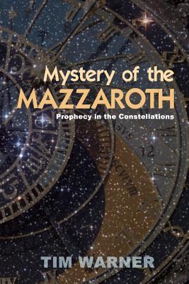 Mystery of the Mazzaroth: Prophecy in the Constellations - Tim Warner