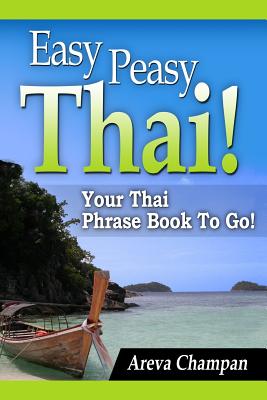 Easy Peasy Thai! Your Thai Phrase Book To Go! - Areva Champan
