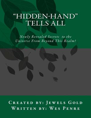 Hidden-Hand Tells All: Secrets to the Universe From Beyond This Realm! - Jewels Gold
