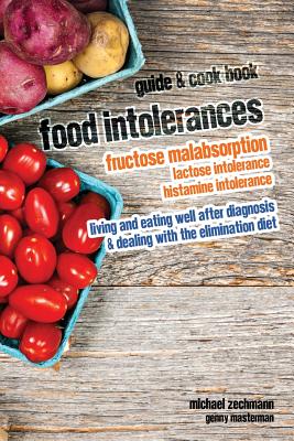 Food Intolerances: Fructose Malabsorption, Lactose and Histamine Intolerance: living and eating well after diagnosis & dealing with the e - Genny Masterman