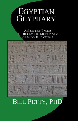 Egyptian Glyphary: Hieroglyphic Dictionary and Sign List - Bill Petty