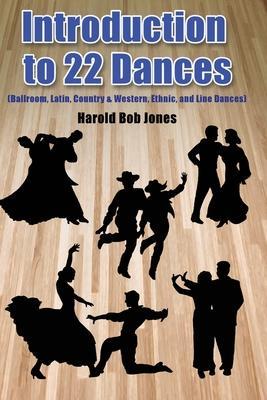 Introduction to 22 Kinds of Dances: (Ballroom, Latin, Country & Western, Ethnic, and Line Dances) - Harold Bob Jones