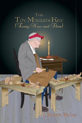 The Toy Maker's Key: (Every Now and Then) - J. Monroe Mccoy