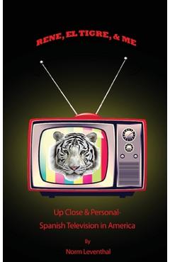 Poza produsului Rene, el Tigre, & Me: Up Close & Personal - Spanish Television in America - Norm Leventhal