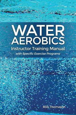 Water Aerobics Instructor Training Manual with Specific Exercise Programs - Rob Thomason