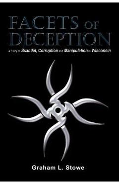 Coperta cărții 'Facets of Deception: A Story of Scandal, Corruption and Manipulation in Wisconsin - Graham L. Stowe'