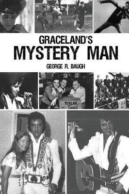 Graceland's Mystery Man - George R. Baugh