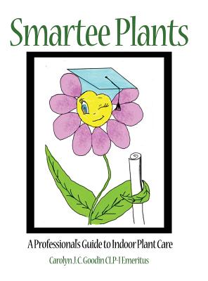 Smartee Plants: A Professional's Guide to Indoor Plant Care - Carolyn J. C. Goodin Clp-i Emeritus