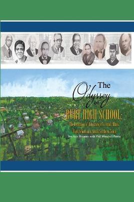 The Odyssey of Burt High School: The Evolution of Education of a Small Black High School in a Small Southern Town - Joe Ann Burgess