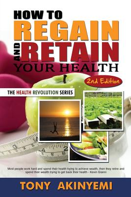 How to Regain and Retain Your Health - Tony Akineymi