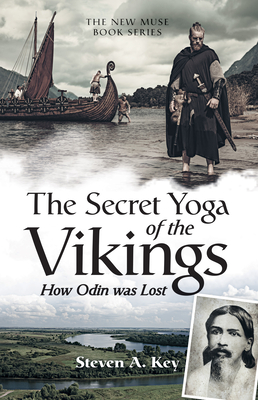 The Secret Yoga of the Vikings: How Odin Was Lost - Steven A. Key