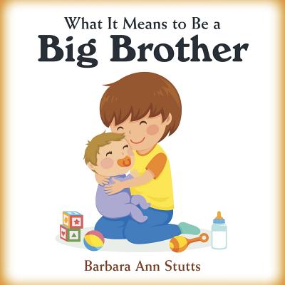 What It Means to Be a Big Brother - Barbara Ann Stutts