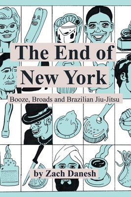 The End of New York: Booze, Broads and Brazilian Jiu-Jitsu - Zach Danesh