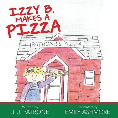 Izzy B. Makes a Pizza - J. J. Patrone