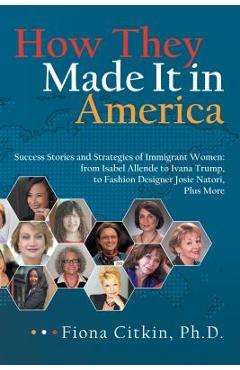 Coperta cărții 'How They Made It in America: Success Stories and Strategies of Immigrant Women: from Isabel Allende to Ivana Trump, to'