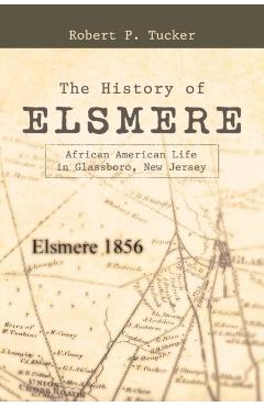 The History of Elsmere: African American Life in Glassboro, New Jersey - Robert P. Tucker