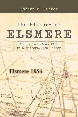 The History of Elsmere: African American Life in Glassboro, New Jersey - Robert P. Tucker