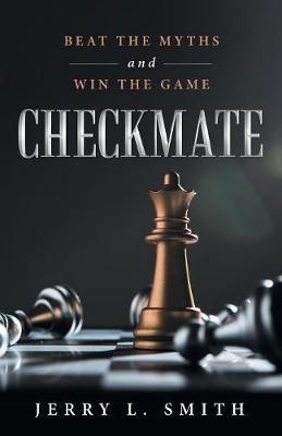 Checkmate: Beat the Myths and Win the Game - Jerry L. Smith