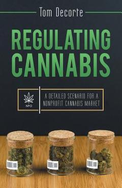 Coperta cărții 'Regulating Cannabis: A Detailed Scenario for a Nonprofit Cannabis Market - Tom Decorte'