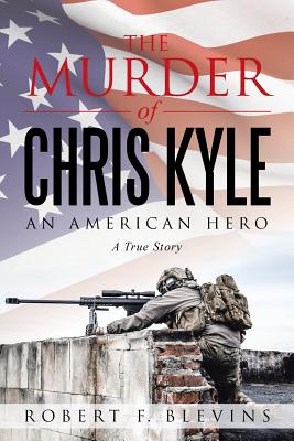The Murder of Chris Kyle: An American Hero - Robert F. Blevins