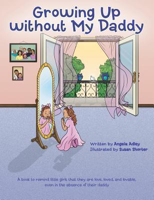 Growing Up without My Daddy - Angela Adley