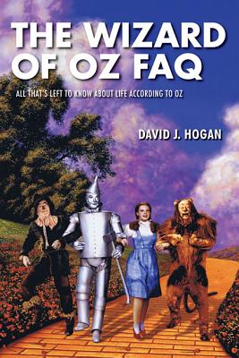 The Wizard of Oz FAQ: All That's Left to Know About Life, According to Oz - David J. Hogan