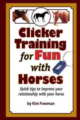 Clicker Training for Fun with Horses: Fun & functional horse tricks for a better bond with your horse - Kim Freeman