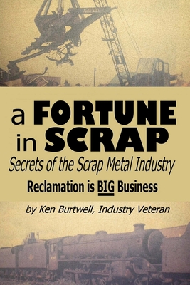 A Fortune In Scrap - Secrets of the Scrap Metal Industry - Ken Burtwell
