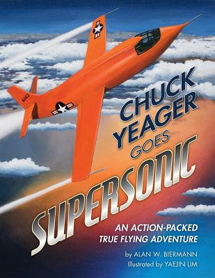 Chuck Yeager Goes Supersonic: An Action-Packed, True Flying Adventure - Alan Biermann