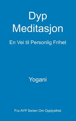 Dyp Meditasjon - En Vei til Personlig Frihet: (Fra AYP Serien Om Opplysthet) - Yogani