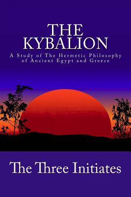 The Kybalion: A Study of The Hermetic Philosophy of Ancient Egypt and Greece - The Three Initiates