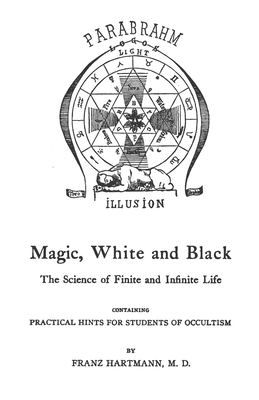 Magic, White And Black: The Science Of Finite And Infinite Life - Franz Hartmann