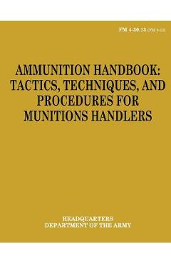 Poza produsului Ammunition Handbook: Tactics, Techniques, and Procedures for Munitions Handlers (FM 4-30.13) - Department Of The Army