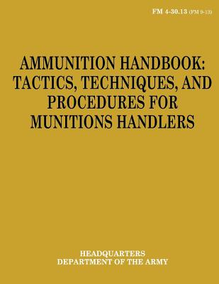 Ammunition Handbook: Tactics, Techniques, and Procedures for Munitions Handlers (FM 4-30.13) - Department Of The Army