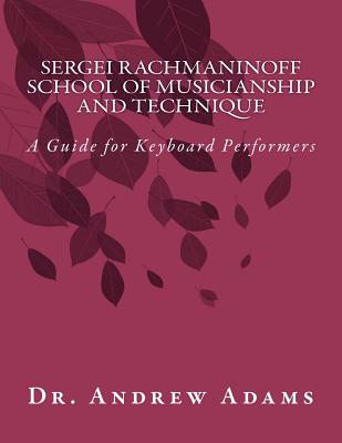 Sergei Rachmaninoff School of Musicianship and Technique: A Guide for Keyboard Performers - Andrew Adams